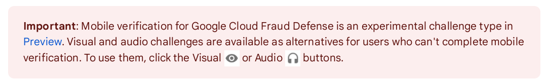 screenshot of text: Important: Mobile verification for Google Cloud Fraud Defense is an experimental challenge type in Preview. Visual and audio challenges are available as alternatives for users who can't complete mobile verification. To use them, click the Visual  or Audio  buttons.