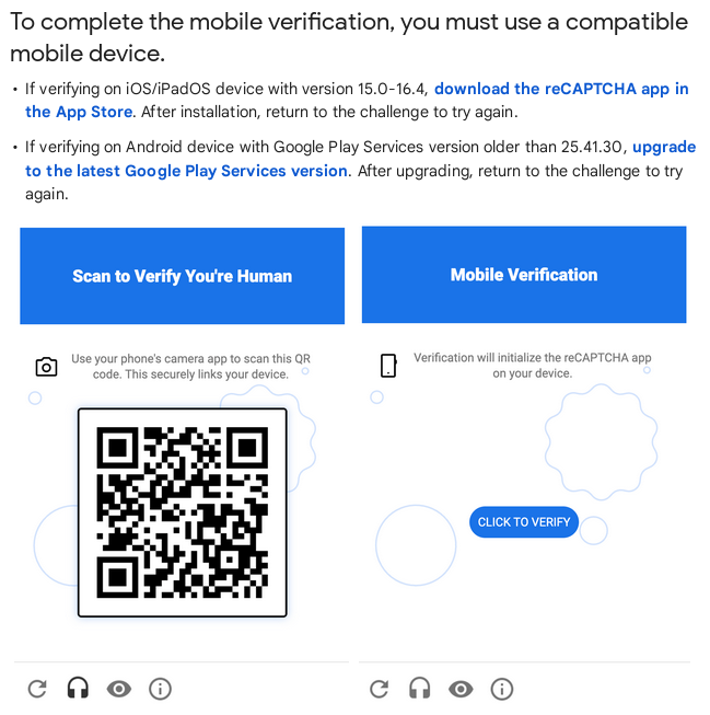 screenshot of google support webpage with text: To complete the mobile verification, you must use a compatible mobile device. If verifying on iOS/iPadOS device with version 15.0-16.4, download the reCAPTCHA app in the App Store. After installation, return to the challenge to try again. If verifying on Android device with Google Play Services version older than 25.41.30, upgrade to the latest Google Play Services version. After upgrading, return to the challenge to try again. Scan to Verify You're Human. Use your phone's camera app to scan this QR code. This securely links your device. Mobile Verification. Verification will initialize the reCAPTCHA app on your device.