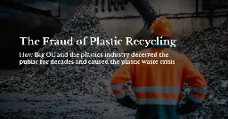 The Fraud of Plastic Recycling
