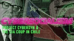 Cybersocialism: Project Cybersyn &amp; The CIA Coup in Chile (Full Documentary by Plastic Pills)