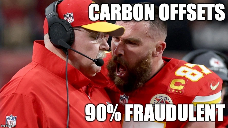Meme.  Image shows travis kelce yelling at andy reid during super bowl.  Text reads carbon offsets 90% fraudulent