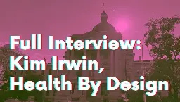 Full Interview: Kim Irwin, Health By Design