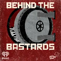 Behind the Bastards - A podcast that dives in past the Cliffs Notes of the worst humans in history and exposes the bizarre realities of their lives.