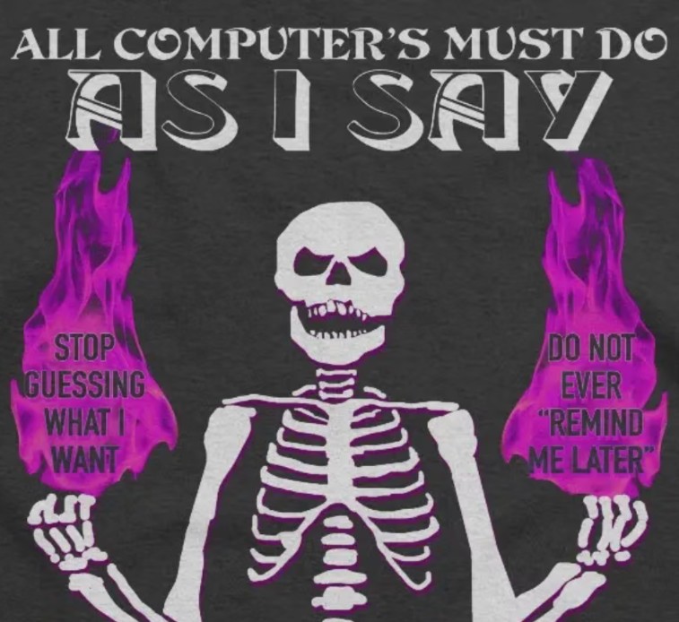 all computers must do as I say, with a skeleton holding up two flames with the phrases stop guessing what I want, and do not ever "remind me later"